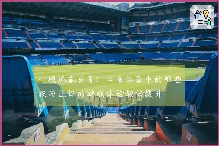 一线玩家分享：江南体育中的那些技巧让你的游戏体验翻倍提升