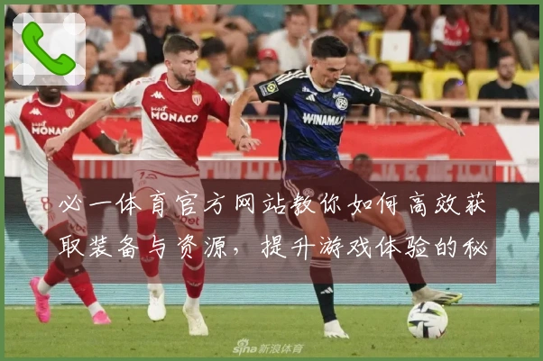 必一体育官方网站教你如何高效获取装备与资源，提升游戏体验的秘密技巧